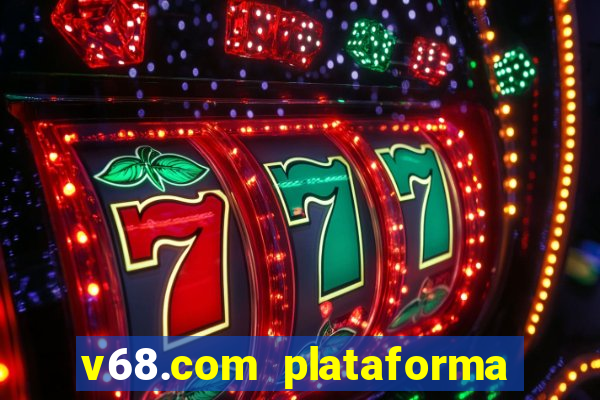 v68.com plataforma de jogos
